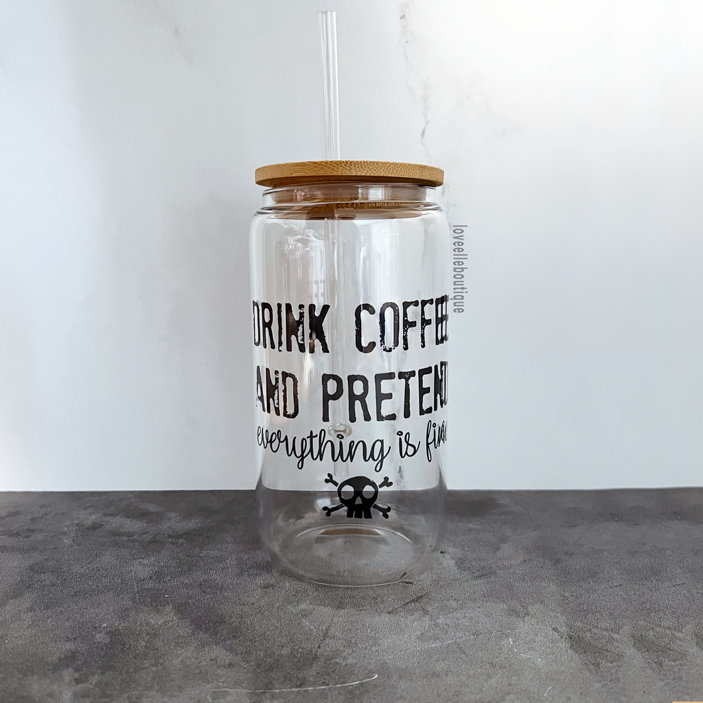 Drink Coffee Pretend Everything Is Fine 16 oz Glass Can Cup